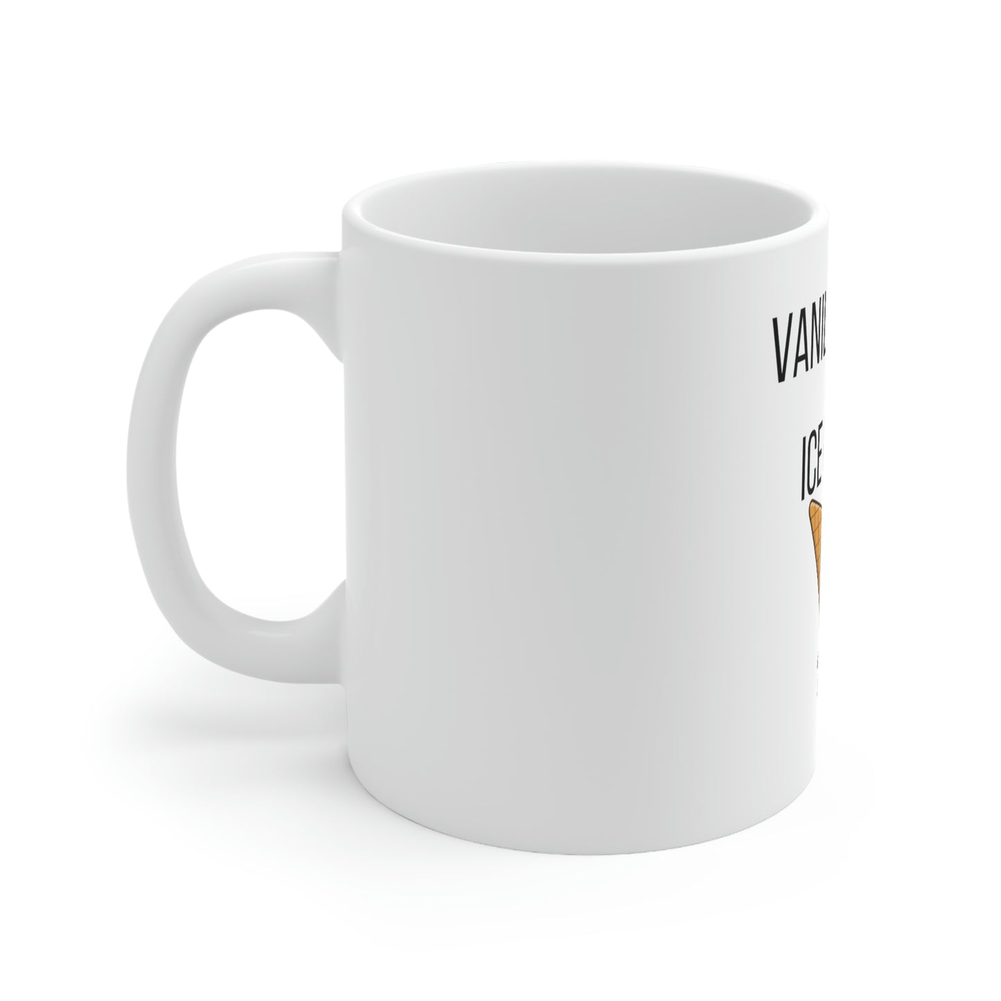 Vanilla is for Ice Cream - Ceramic Mug 11oz