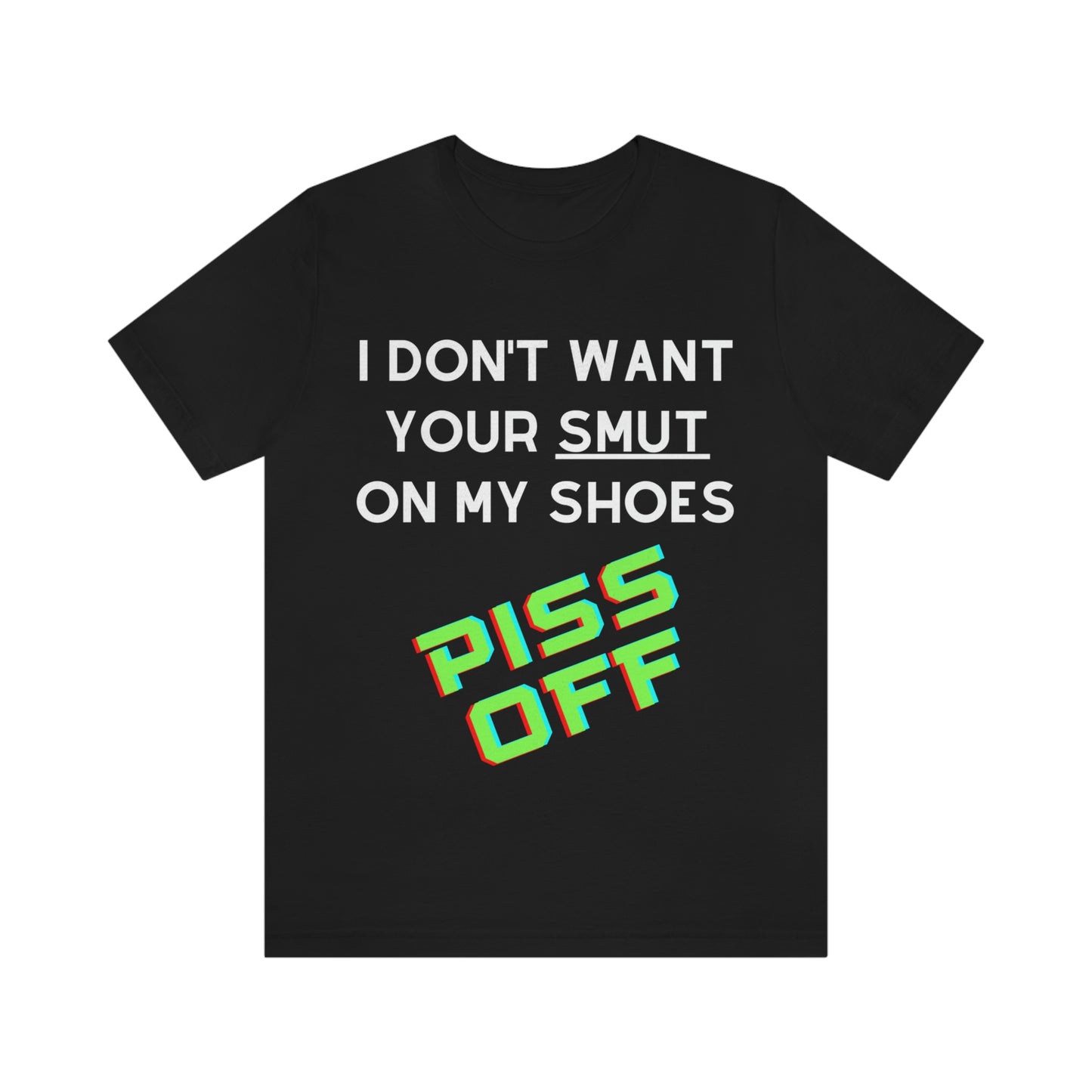 I don't want your Smut on my Shoes - Short Sleeve Tee