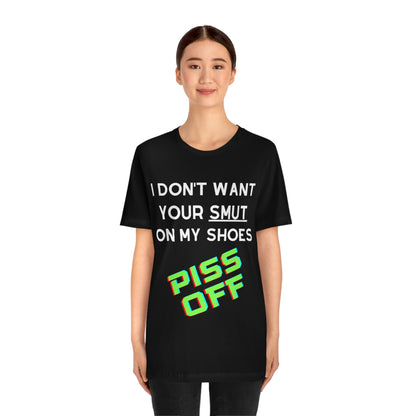 I don't want your Smut on my Shoes - Short Sleeve Tee