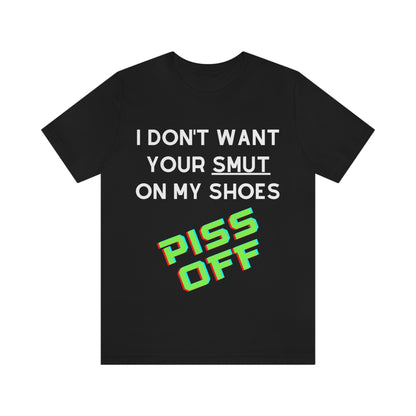 I don't want your Smut on my Shoes - Short Sleeve Tee