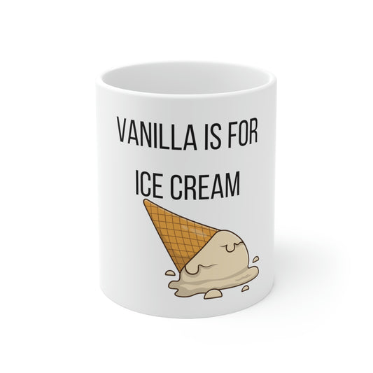 Vanilla is for Ice Cream - Ceramic Mug 11oz